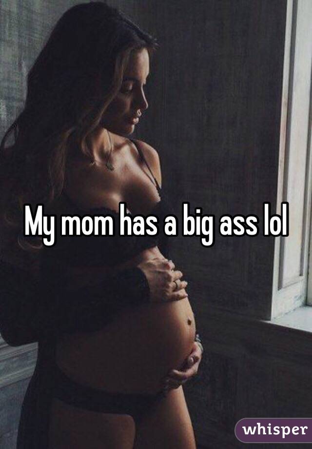 MOM GREAT ASS